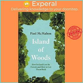 Sách - Island of Woods : How Ireland Lost its Forests and How to Get them Back by Paul McMahon (paperback)