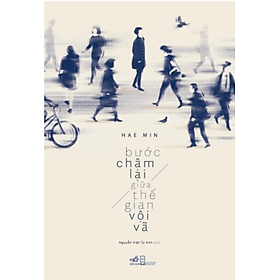 (Tái bản 2026) BƯỚC CHẬM LẠI GIỮA THẾ GIAN VỘI VÃ - Hae Min - Nguyễn Việt Tú Anh dịch - Nhã Nam
