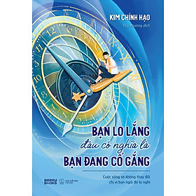 Sách Bạn Lo Lắng Đâu Có Nghĩa Là Bạn Đang Cố Gắng