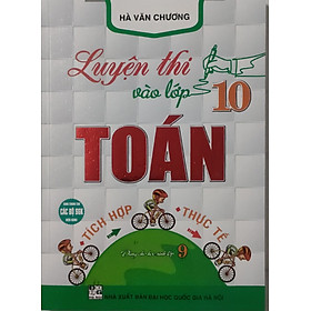 Sách - Luyện thi vào lớp 10 toán tích hợp - thực tế ( dùng cho học sinh lớp 9)
