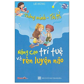 Thông Minh - Tài Trí: Nâng Cao Trí Tuệ Và Rèn Luyện Não