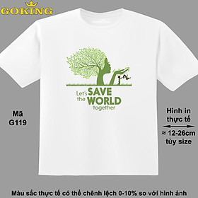 LET'S SAVE THE WORLD TOGETHER, mã G119. Áo thun siêu đẹp cho cả gia đình. Form unisex cho nam nữ, trẻ em, bé trai gái. Quà tặng ý nghĩa cho bố mẹ, con cái, bạn bè, doanh nghiệp, hội nhóm. Áo phông hàng hiệu Goking cao cấp in hình chữ 3D