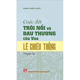 Cuộc đời trôi nổi và đau thương của Vua Lê Chiêu Thống - bản in 2024