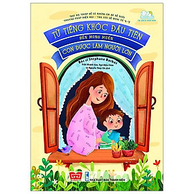 Từ Tiếng Khóc Đầu Tiên Đến Mong Muốn Con Được Làm Người Lớn (0 -7 Tuổi)