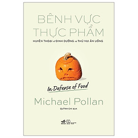 Bênh vực thực phẩm: Huyền thoại về dinh dưỡng và thú vui ăn uống (In defense of food) (Michael Pollan