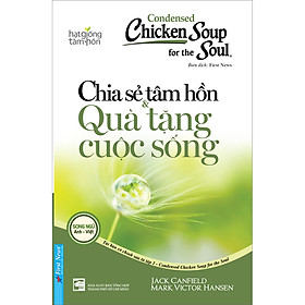 Sách Chicken Soup For The Soul 1 - Chia Sẻ Tâm Hồn & Quà Tặng Cuộc Sống (Tái Bản)