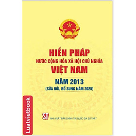 Hiến Pháp Nước Cộng Hoà Xã Hội Chủ Nghĩa Việt Nam Năm 2013 ( Sửa Đổi, Bổ Sung Năm 2025)