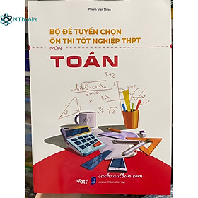 Sách Bộ đề tuyển chọn ôn thi tốt nghiệp bài thi THPT Môn Toán