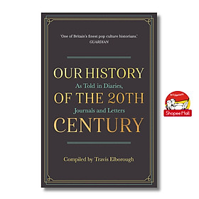 Our History of the 20th Century: As Told in Diaries, Journals and Letters by Travis Elborough - Michael O'Mara