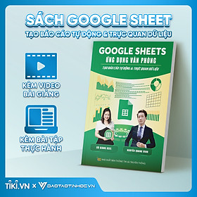 Sách Google Sheets Ứng Dụng Văn Phòng Tạo Báo Cáo Tự Động Và Trực Quan Hóa Dữ Liệu Có Kèm Video Khoá Học