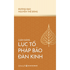 LUẬN GIẢNG LỤC TỔ PHÁP BẢO ĐÀN KINH – Đương đạo Nguyễn Thế Đăng – Omega Plus Books