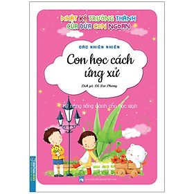 Nhật Ký Trưởng Thành Cúa Đứa Con Ngoan (Kỹ Năng Sống Dành Cho Học Sinh) - Con Học Cách Ứng Xử