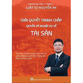 Cẩm nang các tình huống và căn cứ pháp lý "Giải quyết tranh chấp Quyền và Nghĩa vụ về Tài sản"