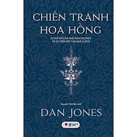 Chiến Tranh Hoa Hồng: Sự Sụp Đổ Của Nhà Plantagenet Và Sự Trỗi Dậy Của Nhà Tudor
