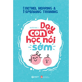 (Minh hoạ màu) DẠY CON HỌC NÓI SỚM – Trung tâm Bethel Hearing và Speaking Training – Nguyễn Trang dịch – Vizibook - Nxb Phụ Nữ Việt Nam