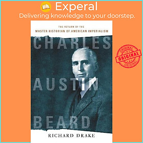 Sách - Charles Austin Beard : The Return of the Master Historian of American Im by Richard Drake (US edition, paperback)