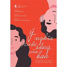 [Download Sách] Sách - Ý nghĩa cuộc sống của bạn – 7 ngày giải đáp “vận mệnh” và “phá kén” trưởng thành (tặng kèm bookmark)