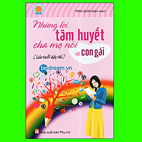 Những Lời Tâm Huyết Cha Mẹ Nói Với Con Gái - Sách nuôi dạy con - Giáo dục giới tính cho bé gái tuổi dậy thì