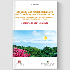 5 NHÓM BÍ MẬT ĐIỀU KHIỂN NHANH NGƯỜI KHÁC QUA NGÔN NGỮ CƠ THỂ (Thuật Thành Công Nhanh, Giao Tiếp, Phát Hiện Nói Đôi, Làm Chủ Số Phận)