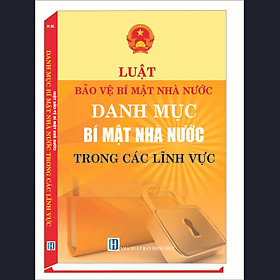 [Download Sách] LUẬT BẢO VỆ BÍ MẬT NHÀ NƯỚC DANH MỤC BÍ MẬT NHÀ NƯỚC TRONG CÁC LĨNH VỰC