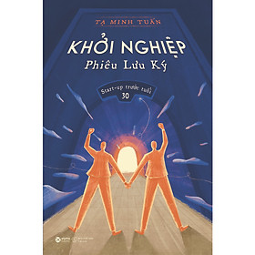 Sách - Khởi Nghiệp Phiêu Lưu Ký: Start-up Trước Tuổi 30 (Alpha Books)