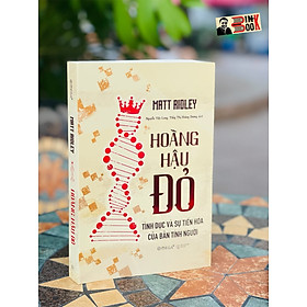 HOÀNG HẬU ĐỎ: Tình dục và sự tiến hóa của bản tính người – Matthew White Ridley - Nguyễn Việt Long, Tống Thị Hoàng Dương dịch – Omega plus – Thế Giới 