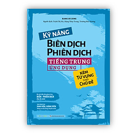 Hình ảnh Kỹ năng Biên dịch - Phiên dịch tiếng Trung ứng dụng (kèm từ vựng theo chủ đề)