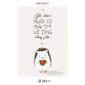 Gửi bạn, người có trái tim vô cùng nhạy cảm