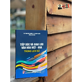 TIẾP XÚC VÀ GIAO LƯU VĂN HOÁ VIỆT – HOA TRONG LỊCH SỬ  – GS Phạm Đức Dương – TS Châu Thị Hải – NXB Chính trị Quốc gia sự thật