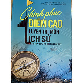 [Download Sách] Chinh phục điểm cao luyện thi môn lịch sử thi THPT QG và thi HSG THPT