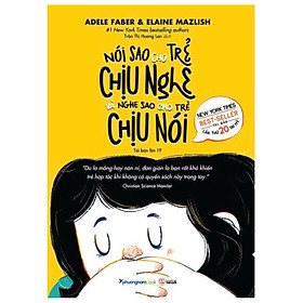 Nói Sao Cho Trẻ Chịu Nghe, Nghe Sao Cho Trẻ Chịu Nói (Tái Bản 2020) - Phương Nam