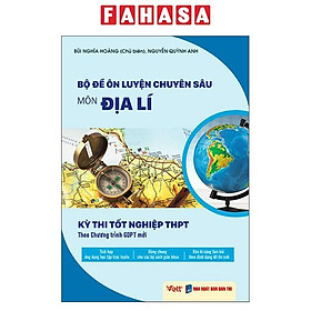 Bộ Đề Ôn Luyện Chuyên Sâu - Môn Địa Lí - Kỳ Thi Tốt Nghiệp THPT Theo Chương Trình GDPT Mới