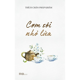 Cơm sôi nhỏ lửa - Thích Chân Pháp Khâm