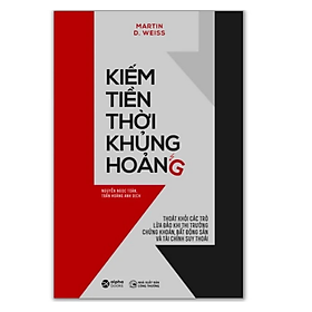 Kiếm Tiền Thời Khủng Hoảng - Thoát Khỏi Các Trò Lừa Đảo Khi Thị Trường Chứng Khoán, Bất Động Sản Và Tài Chính Suy Thoái (Tái Bản 2020)