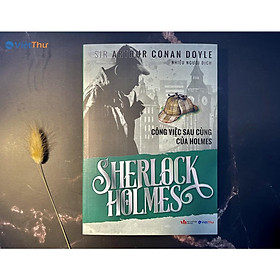 Sherlock Holmes - Công Việc Sau Cùng Của Holmes - Đặc Biệt - Sir Arthur conan doyle (Bìa Mềm)