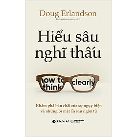 Hiểu Sâu Nghĩ Thấu-Khám Phá Bản Chất Của Sự Ngụy Biện Và Những Bí Mật Ẩn Sau Ngôn Từ