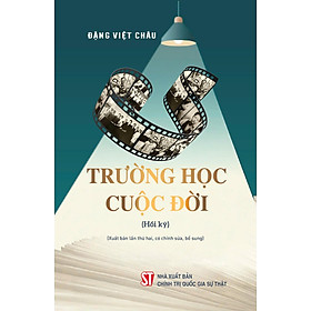 Sách - Trường Học Cuộc Đời - Hồi ký của nhà lão thành cách mạng, nguyên Phó Thủ tướng Chính phủ Đặng Việt Châu