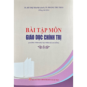 Bài tập môn Giáo dục chính trị ( chương trình đào tạo trình độ cao đẳng) - Nhà Xuất Bản Chính Trị Quốc Gia Sự Thật