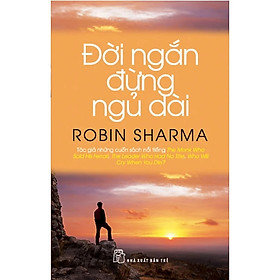 Hình ảnh ĐỜI NGẮN ĐỪNG NGỦ DÀI - Robin Sharma - Phạm Anh Tuấn dịch - (bìa mềm)