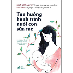 Hình ảnh sách Tận Hưởng Hành Trình Nuôi Con Sữa Mẹ