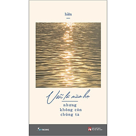 [Download Sách] Vẫn Là Mùa Hạ Nhưng Không Còn Chúng Ta (Tản Văn)