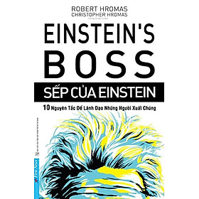 Sếp Của Einstein - 10 Nguyên Tắc Để Lãnh Đạo Những Người Xuất Chúng