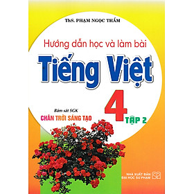 Hướng Dẫn Học Và Làm Bài Tiếng Việt 4 - Tập 2 (Bám Sát SGK Chân Trời Sáng Tạo) _HA