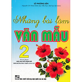 [Download Sách] NHỮNG BÀI LÀM VĂN MẪU 2 (THEO CHƯƠNG TRÌNH GIÁO DỤC PHỔ THÔNG MỚI ĐỊNH HƯỚNG PHÁT TRIỂN NĂNG LỰC)