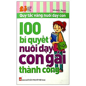 100 Bí Quyết Nuôi Dạy Con Gái Thành Công (Tái Bản 2021)