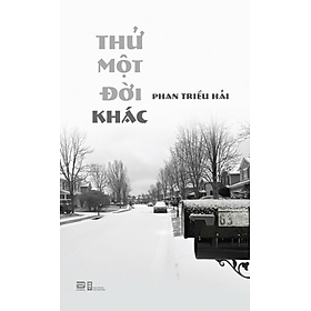 THỬ MỘT ĐỜI KHÁC - Phan Triều Hải - PHANBOOK