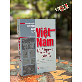 [Ấn bản 2023] VIỆT NAM QUÊ HƯƠNG THỨ HAI CỦA TÔI - Kostas Sarantidis -Nguyễn Văn Lập - Quách Thanh Hương-Ioanna dịch - Nhà xuất bản Chính Trị Quốc Gia Sự Thật.