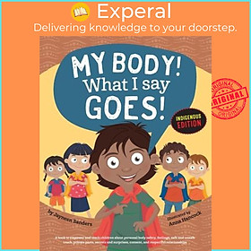 Sách - My Body! What I Say Goes! Indigenous Edition : Teach Children Body Safety, Safe/Un by Jayneen Sanders (paperback)