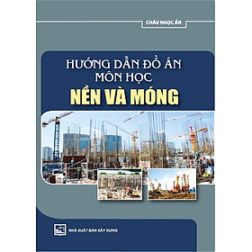 Hướng Dẫn Đồ Án Môn Học Nền Và Móng (Tái bản 2022)