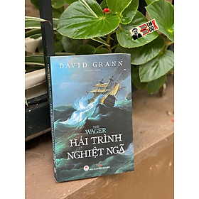 THE WAGER: HẢI TRÌNH NGHIỆT NGÃ - David Grann – Trần Quốc Tân dịch – Huy Hoàng - 